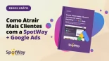 Ebook: Como Atrair Mais Clientes com a SpotWay + Google Ads